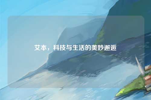 艾本，科技与生活的美妙邂逅