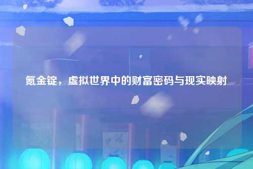 氪金锭，虚拟世界中的财富密码与现实映射
