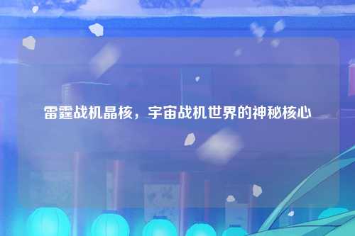雷霆战机晶核，宇宙战机世界的神秘核心