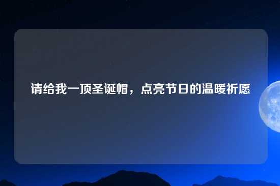 请给我一顶圣诞帽，点亮节日的温暖祈愿
