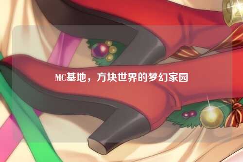 MC基地，方块世界的梦幻家园