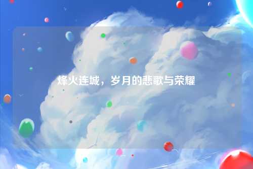 烽火连城，岁月的悲歌与荣耀