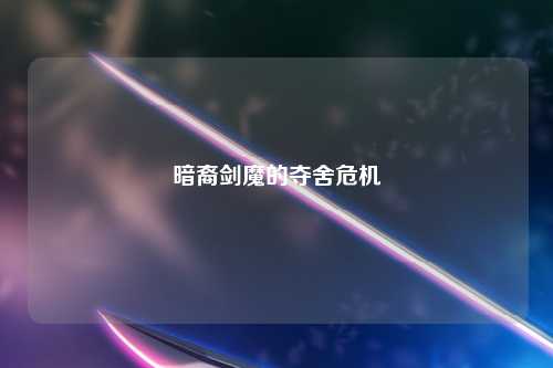 暗裔剑魔的夺舍危机