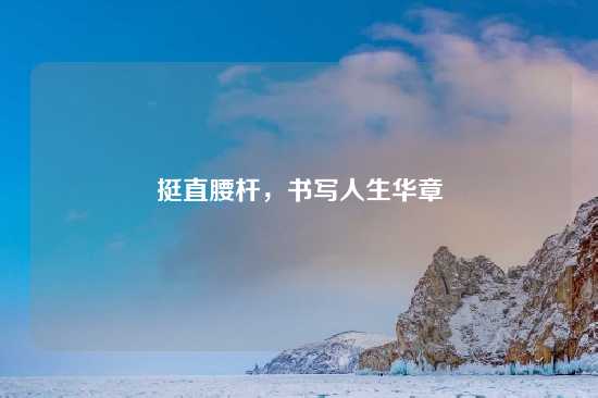 挺直腰杆，书写人生华章