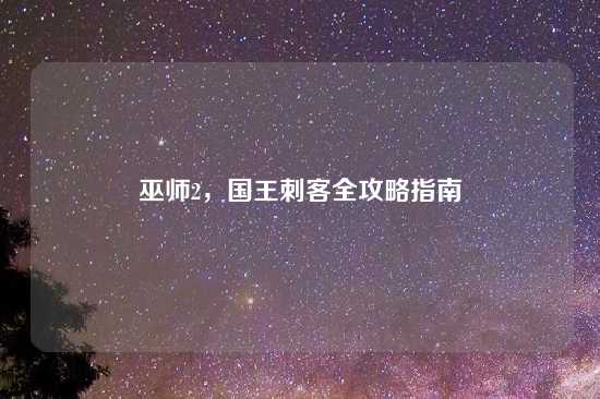 巫师2，国王刺客全攻略指南