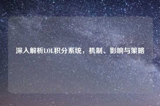 深入解析LOL积分系统，机制、影响与策略