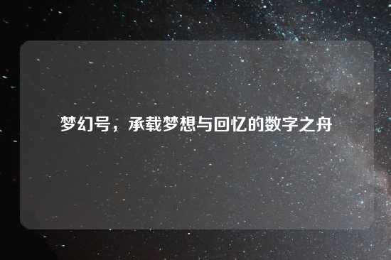 梦幻号，承载梦想与回忆的数字之舟