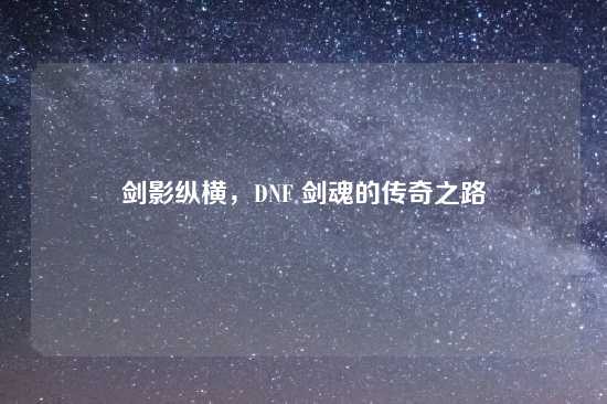 剑影纵横，DNF 剑魂的传奇之路
