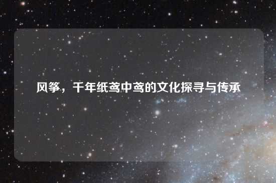 风筝，千年纸鸢中鸢的文化探寻与传承