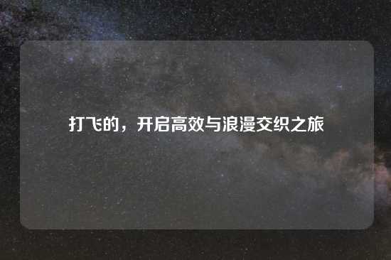 打飞的，开启高效与浪漫交织之旅